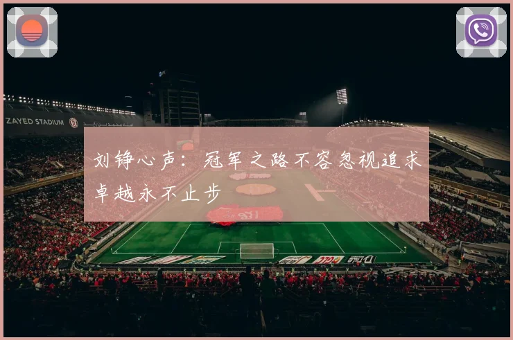 刘铮心声：冠军之路不容忽视追求卓越永不止步